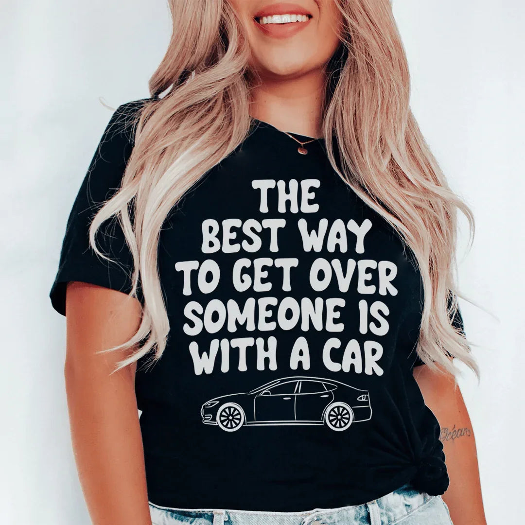 The Best Way To Get Over Someone Is With A Car Tee - WonderingCloth