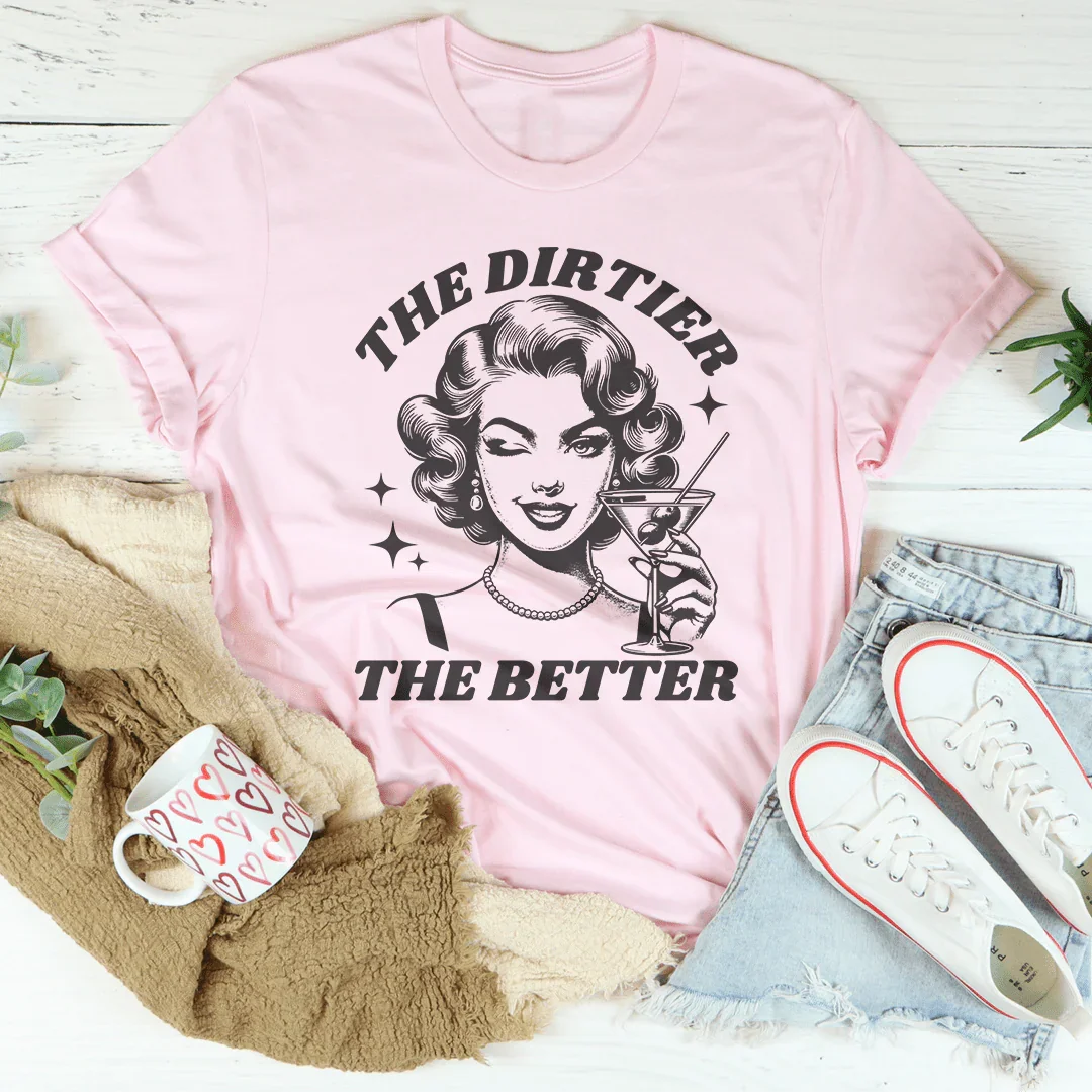 The Dirtier The Better Tee - WonderingCloth