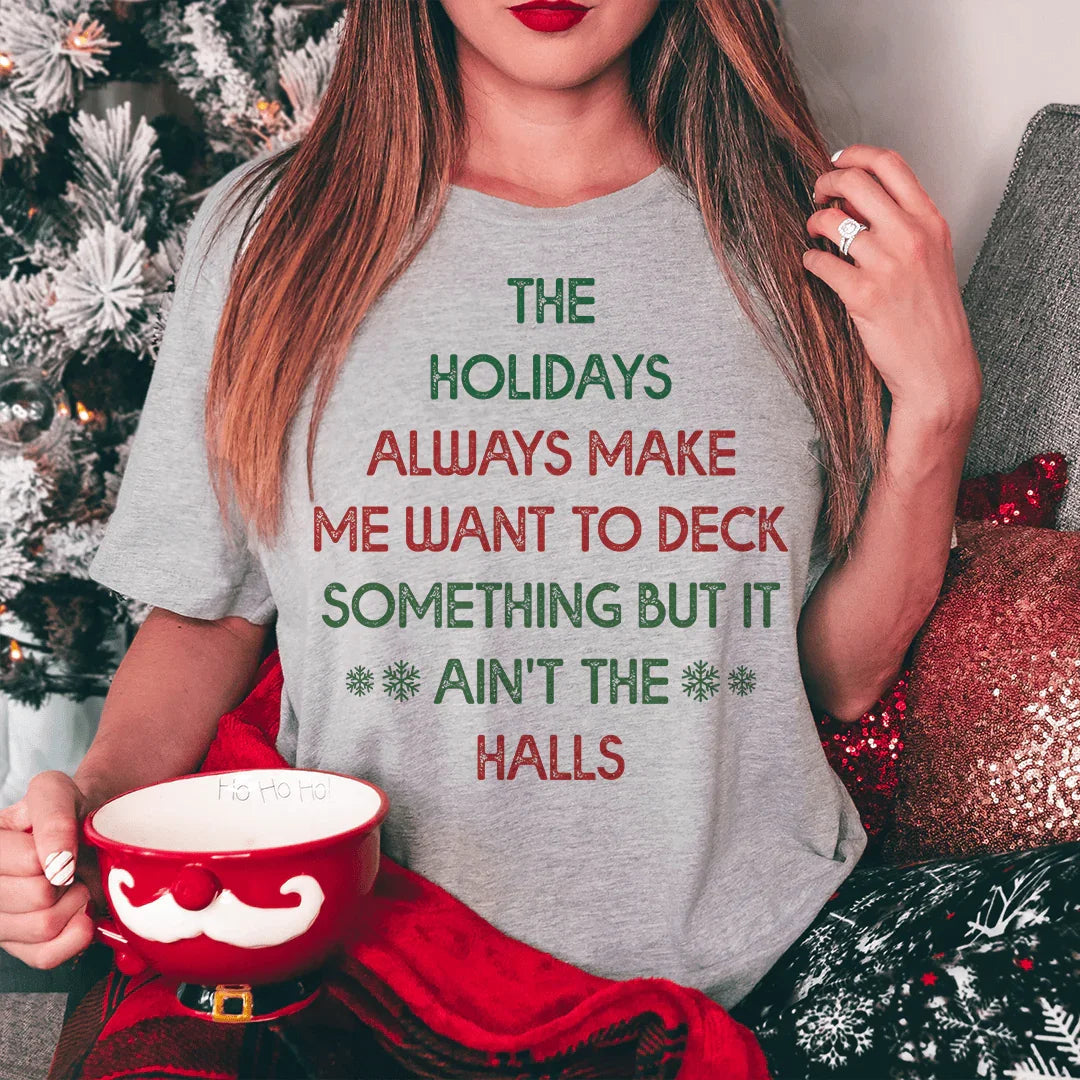 The Holidays Always Make Me Want To Deck Something Tee - WonderingCloth