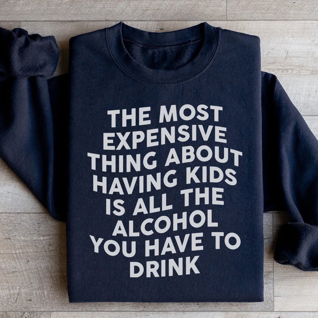 The Most Expensive Thing About Having Kids Sweatshirt - WonderingCloth
