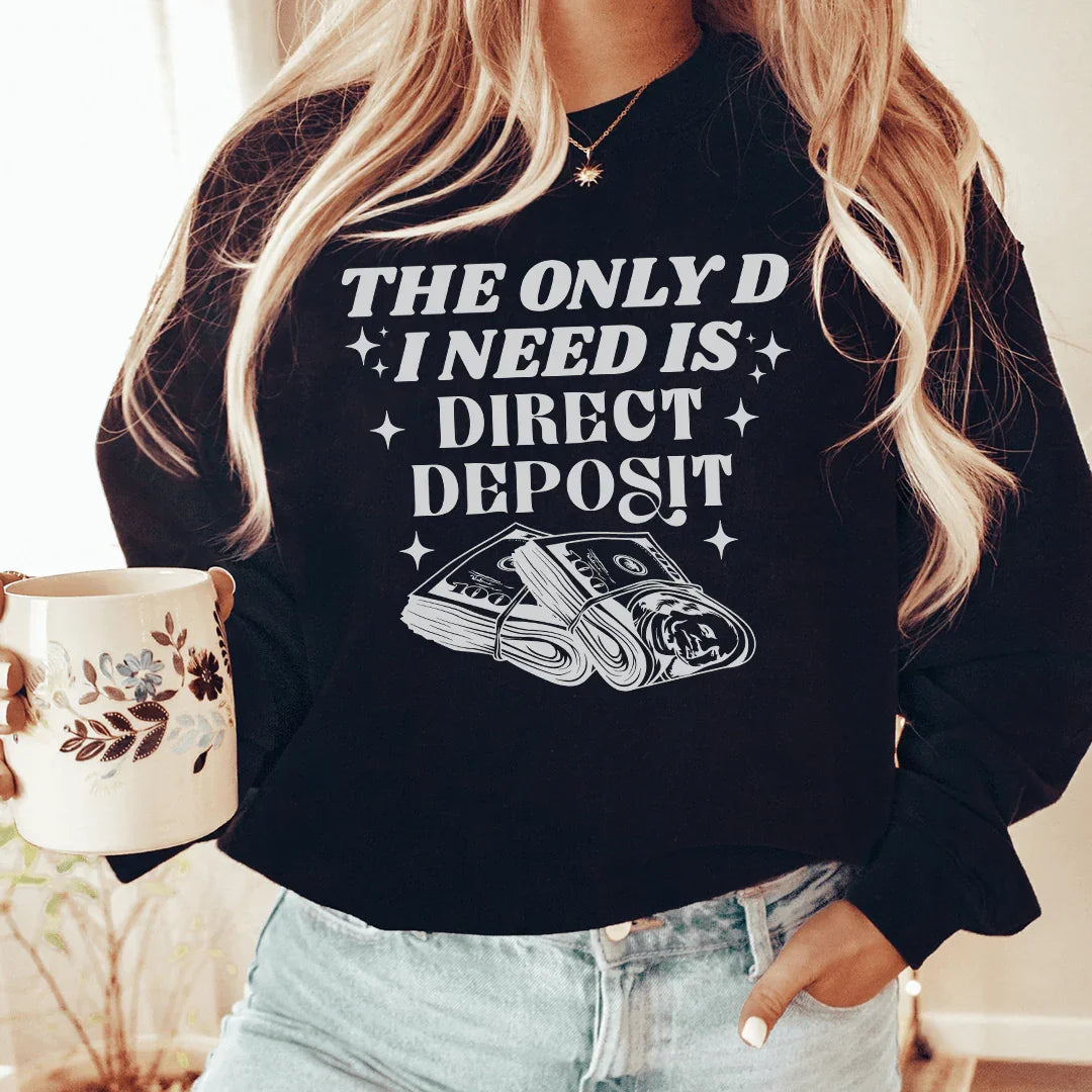 The Only D I Need Is Direct Deposit Sweatshirt - WonderingCloth