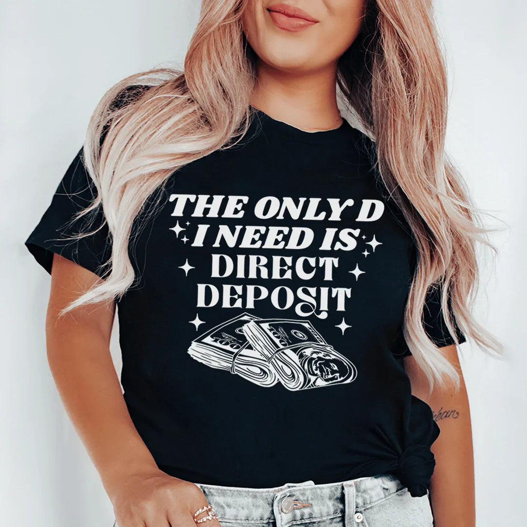 The Only D I Need Is Direct Deposit Tee - WonderingCloth