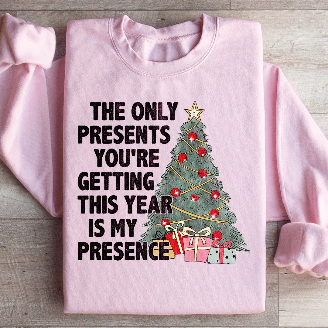 The Only Presents You're Getting This Year Is My Presence Sweatshirt - WonderingCloth