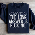 The Short Answer Is No The Long Answer Is Fuck No Sweatshirt - WonderingCloth