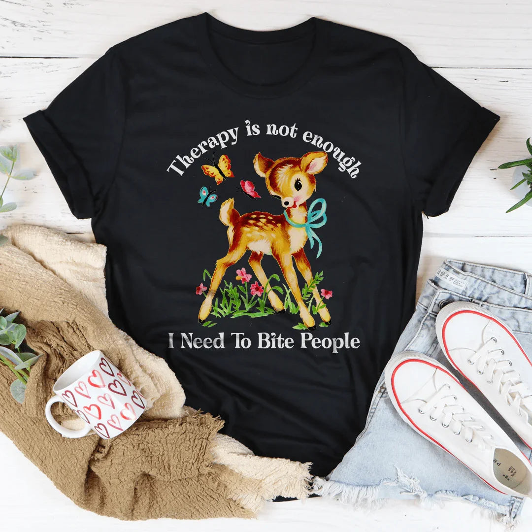 Therapy Is Not Enough I Need To Bite People Tee - WonderingCloth