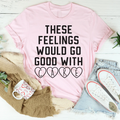 These Feelings Would Go Good With Cake Tee - WonderingCloth