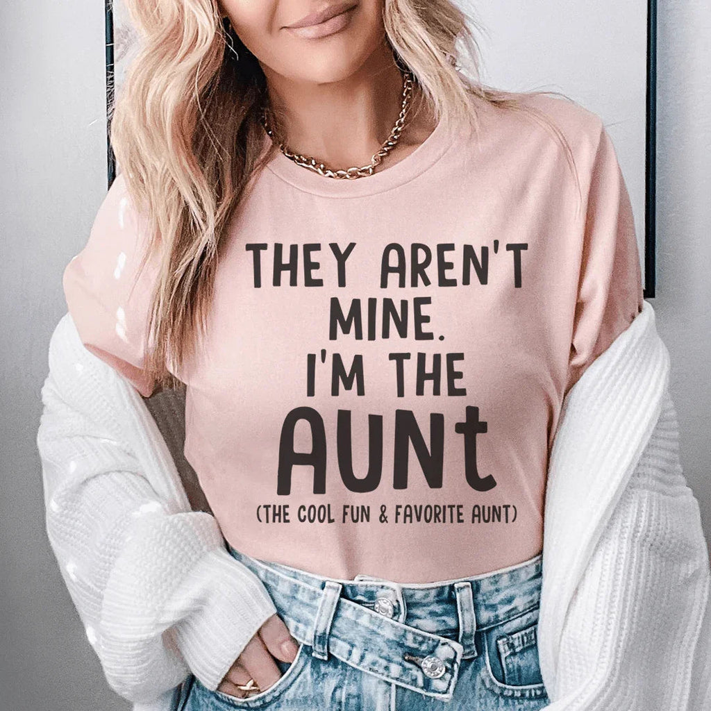 They Aren't Mine I'm The Aunt Tee - WonderingCloth