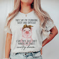 They Say I'm Stubborn Sassy & Difficult Tee - WonderingCloth