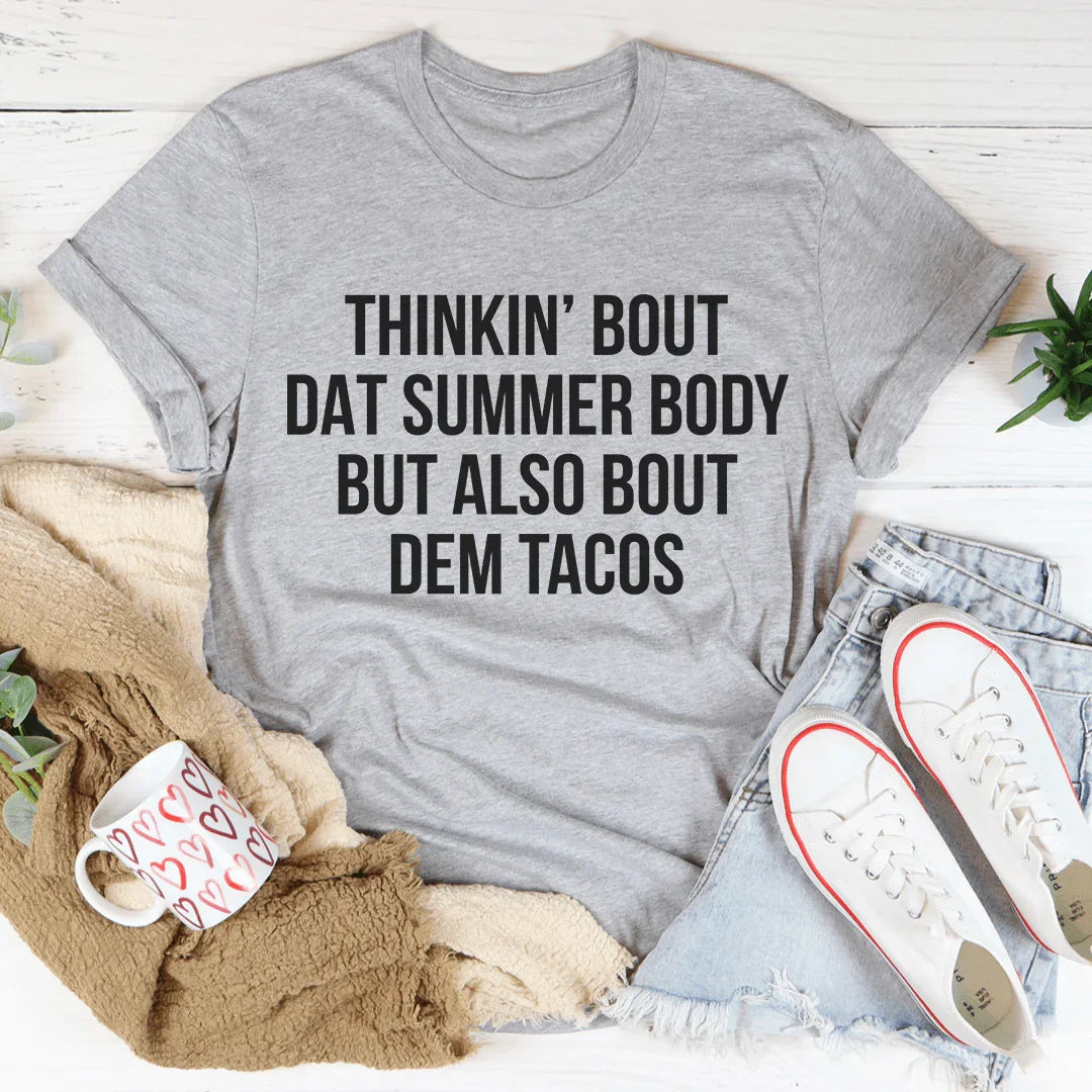 Thinkin' Bout Dat Summer Body But Also Bout Dem Tacos Tee - WonderingCloth