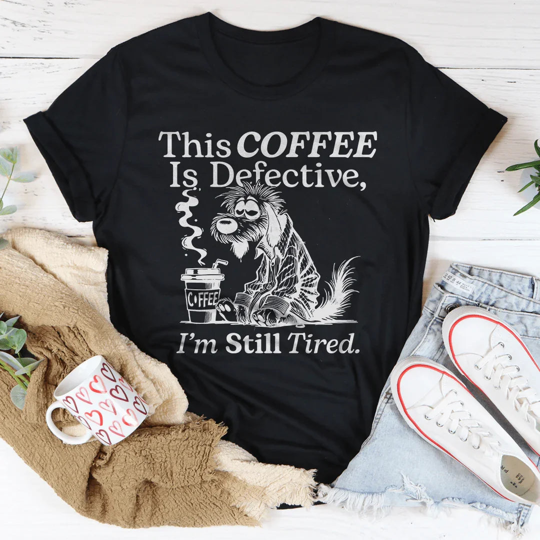 This Coffee Is Defective I'm Still Tired Tee - WonderingCloth
