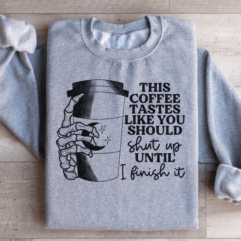This Coffee Taste Like You Should Shut Up Until I Finish It Sweatshirt - WonderingCloth
