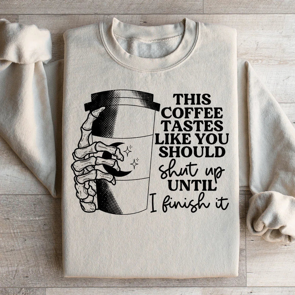 This Coffee Taste Like You Should Shut Up Until I Finish It Sweatshirt - WonderingCloth