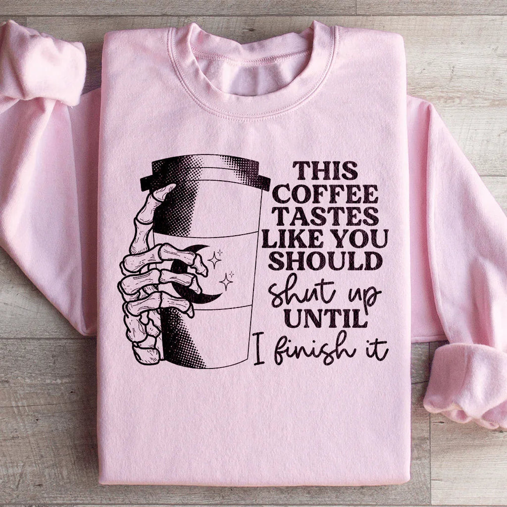 This Coffee Taste Like You Should Shut Up Until I Finish It Sweatshirt - WonderingCloth
