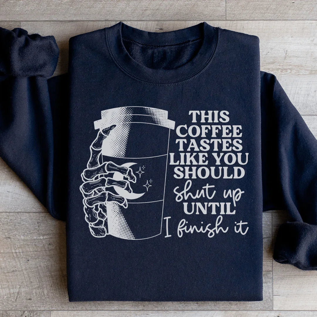 This Coffee Taste Like You Should Shut Up Until I Finish It Sweatshirt - WonderingCloth