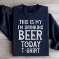 This Is My Drinking Beer Today T Shirt Sweatshirt - WonderingCloth