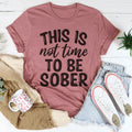 This Is Not Time To Be Sober Tee - WonderingCloth