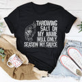 Throwing Salt On My Name Will Only Season My Sauce Tee - WonderingCloth