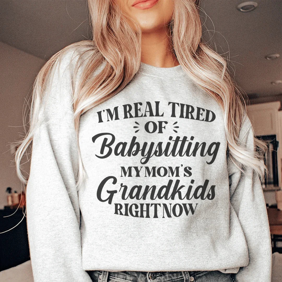 Tired Of Babysitting My Mom's Grandkids Sweatshirt - WonderingCloth