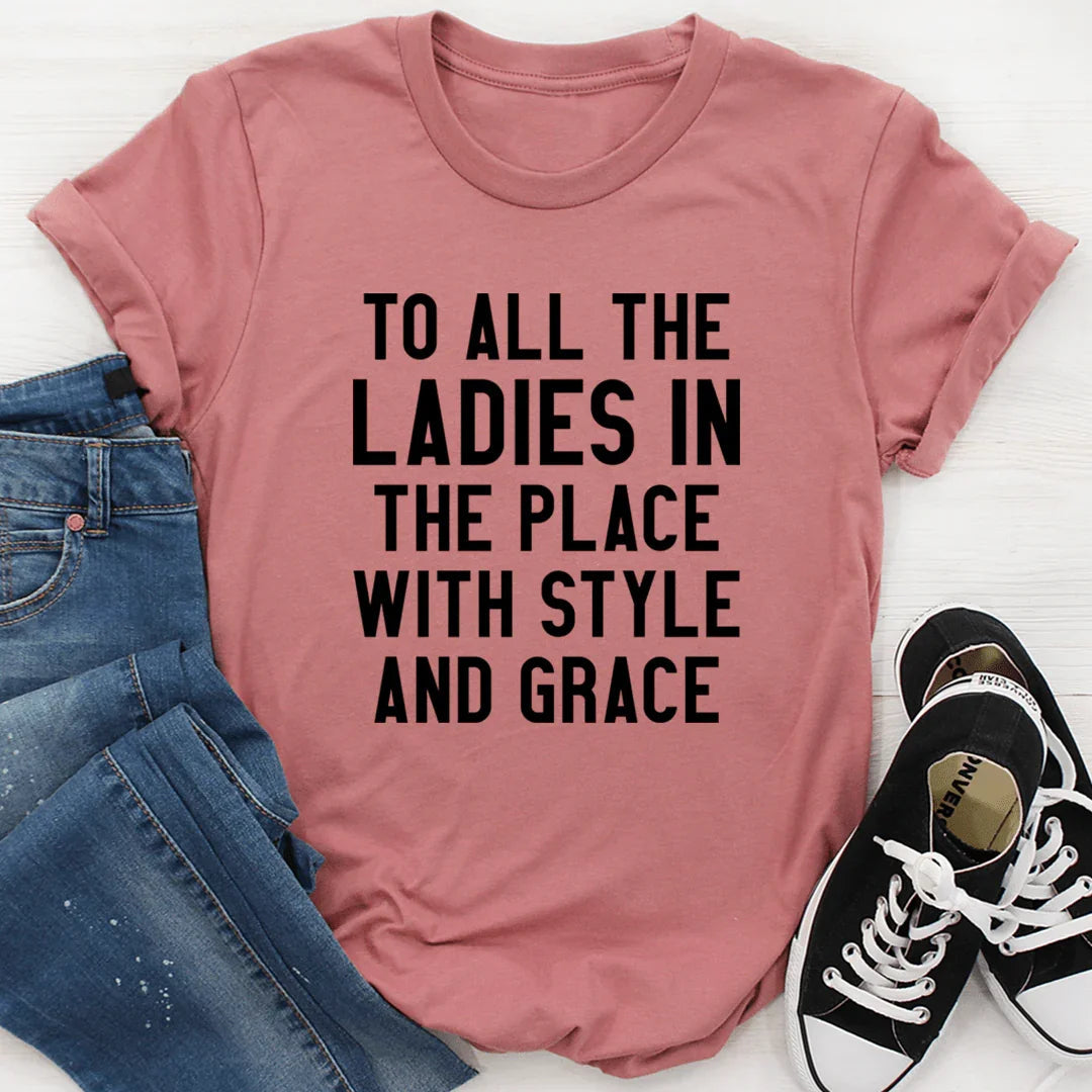 To All The Ladies In The Place With Style And Grace Tee - WonderingCloth