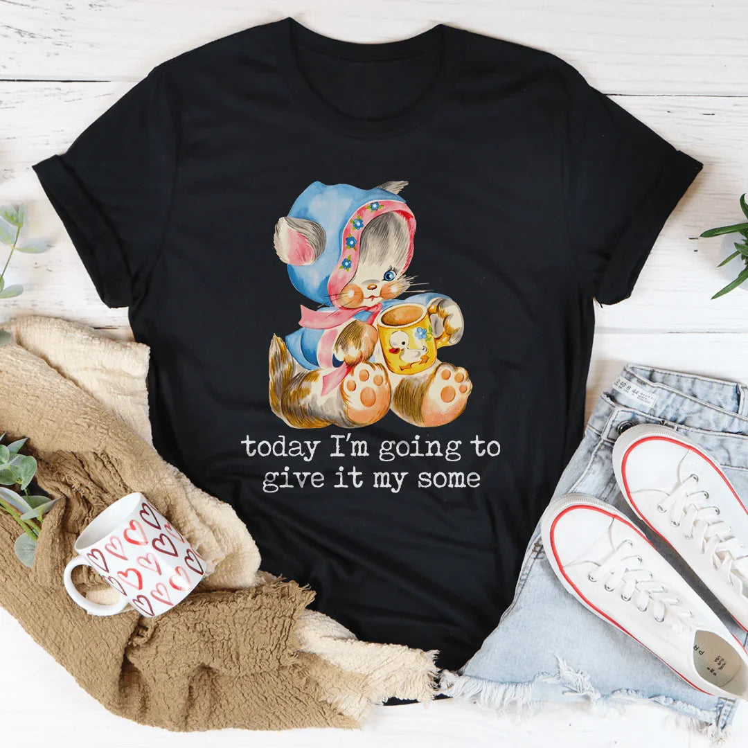 Today I’m Going To Give It My Some Tee - WonderingCloth