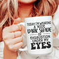 Today I'm Wearing A Nice Dark Shade Of Exhaustion Ceramic Mug 15 oz - WonderingCloth