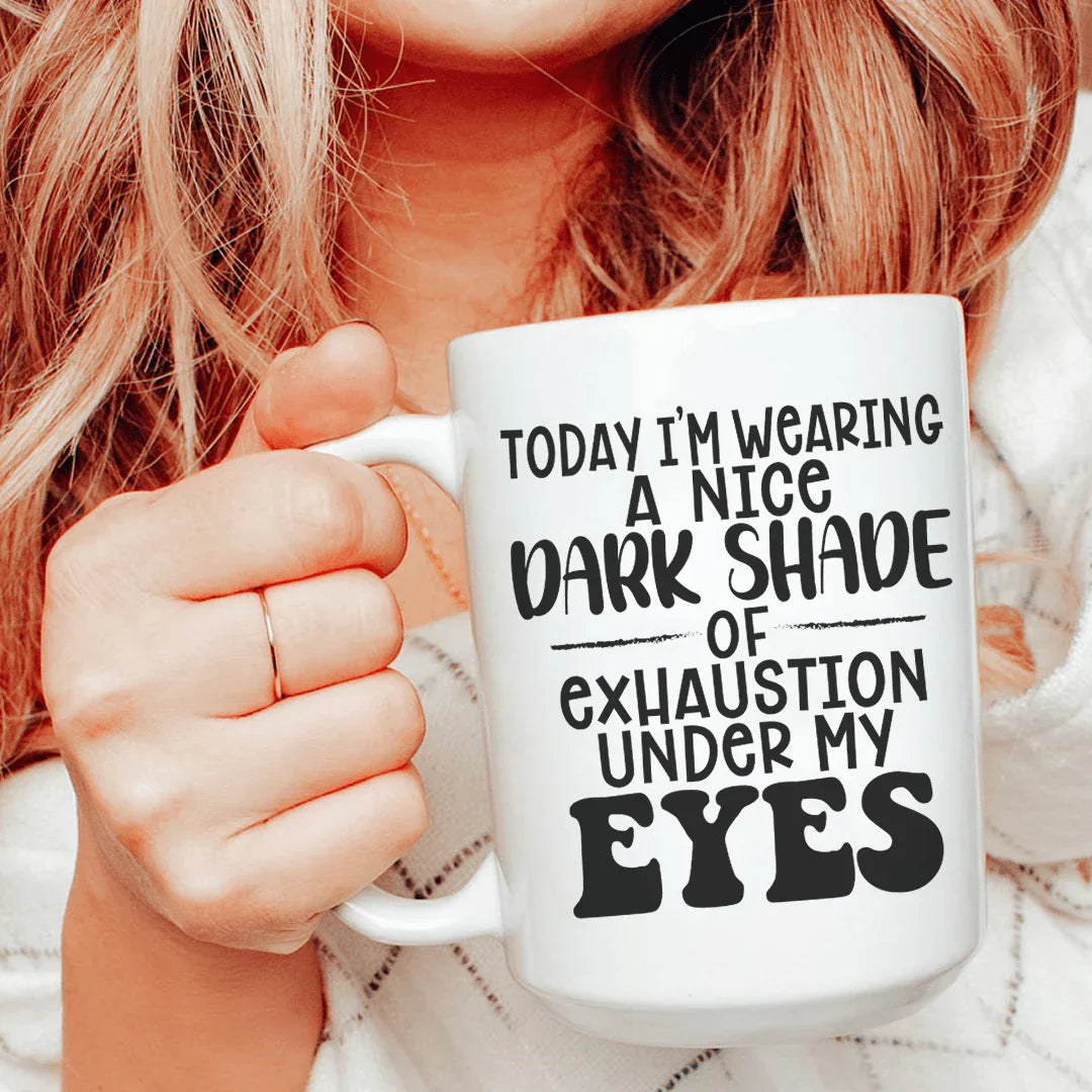 Today I'm Wearing A Nice Dark Shade Of Exhaustion Ceramic Mug 15 oz - WonderingCloth