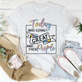 Today Was Going Great And Then People Tee - WonderingCloth