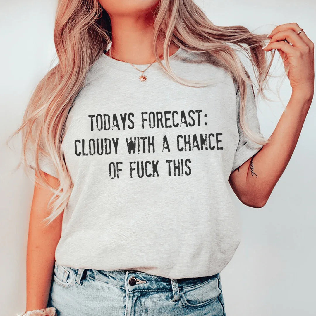Todays Forecast Cloudy With A Chance Of F This Tee - WonderingCloth