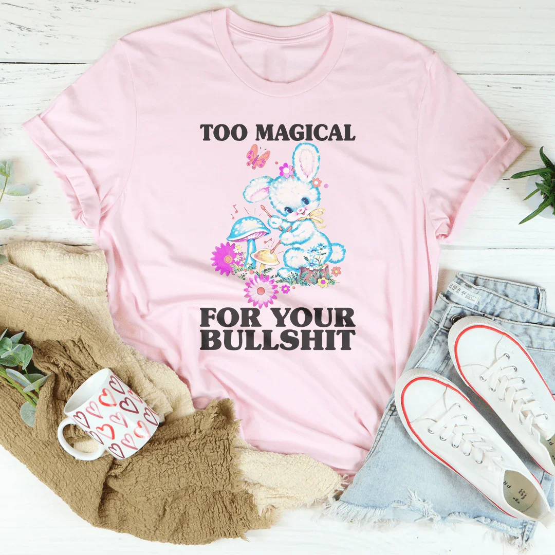 Too Magical For Your B* Tee - WonderingCloth