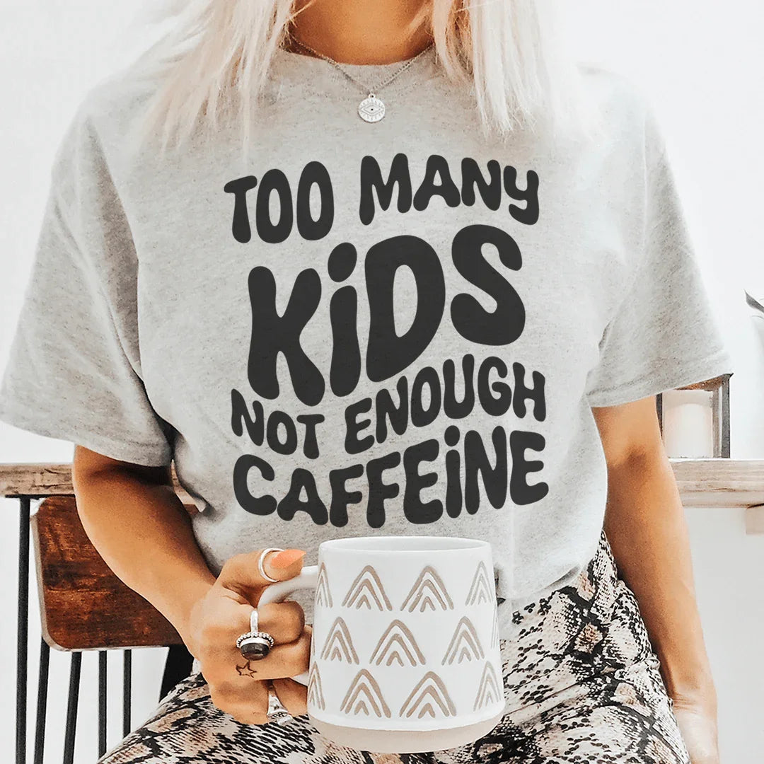 Too Many Kids Not Enough Caffeine Tee - WonderingCloth