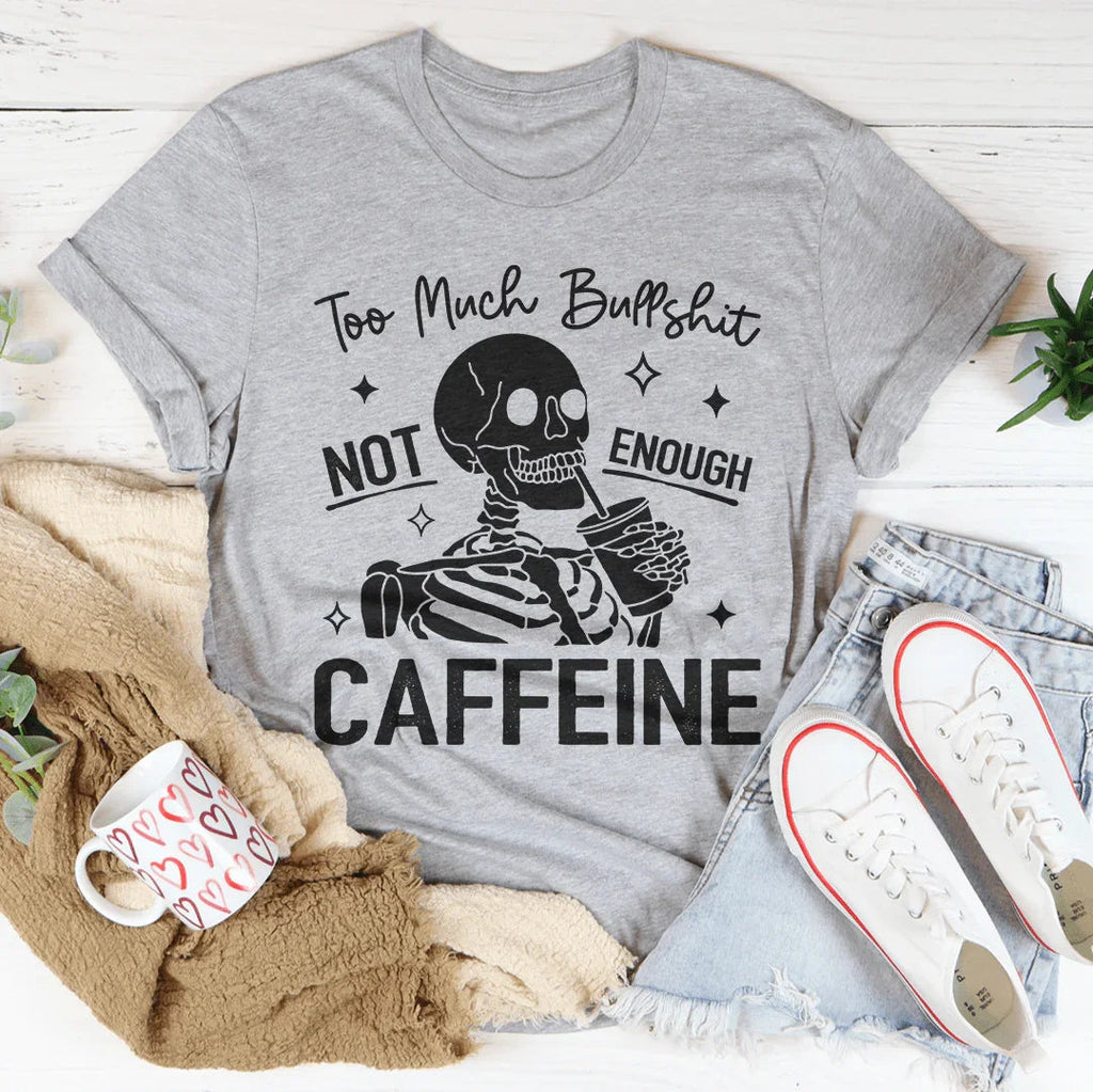 Too Much Bullshit Not Enough Caffeine Tee - WonderingCloth