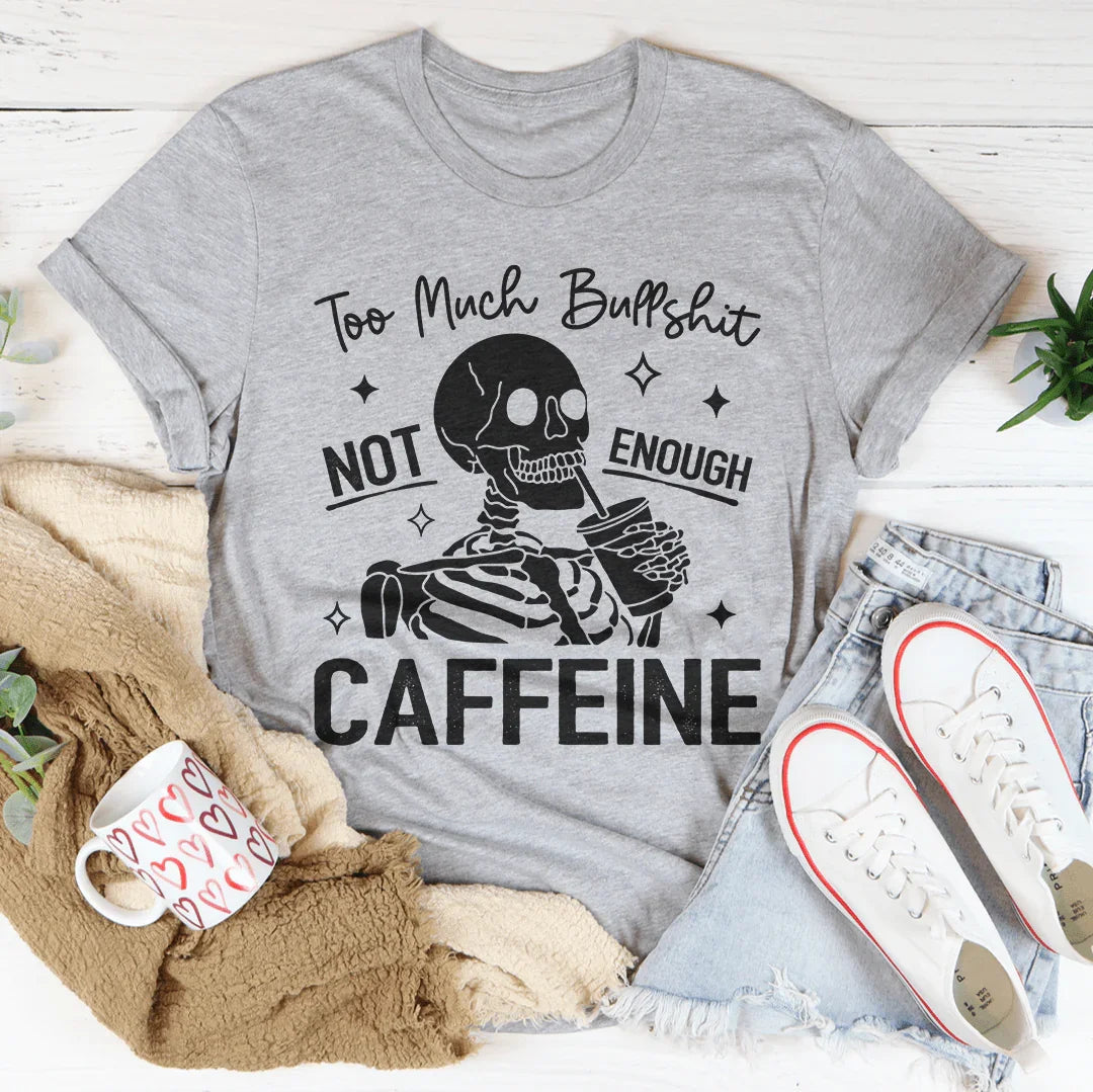 Too Much Bullshit Not Enough Caffeine Tee - WonderingCloth