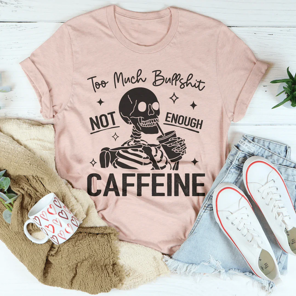Too Much Bullshit Not Enough Caffeine Tee - WonderingCloth