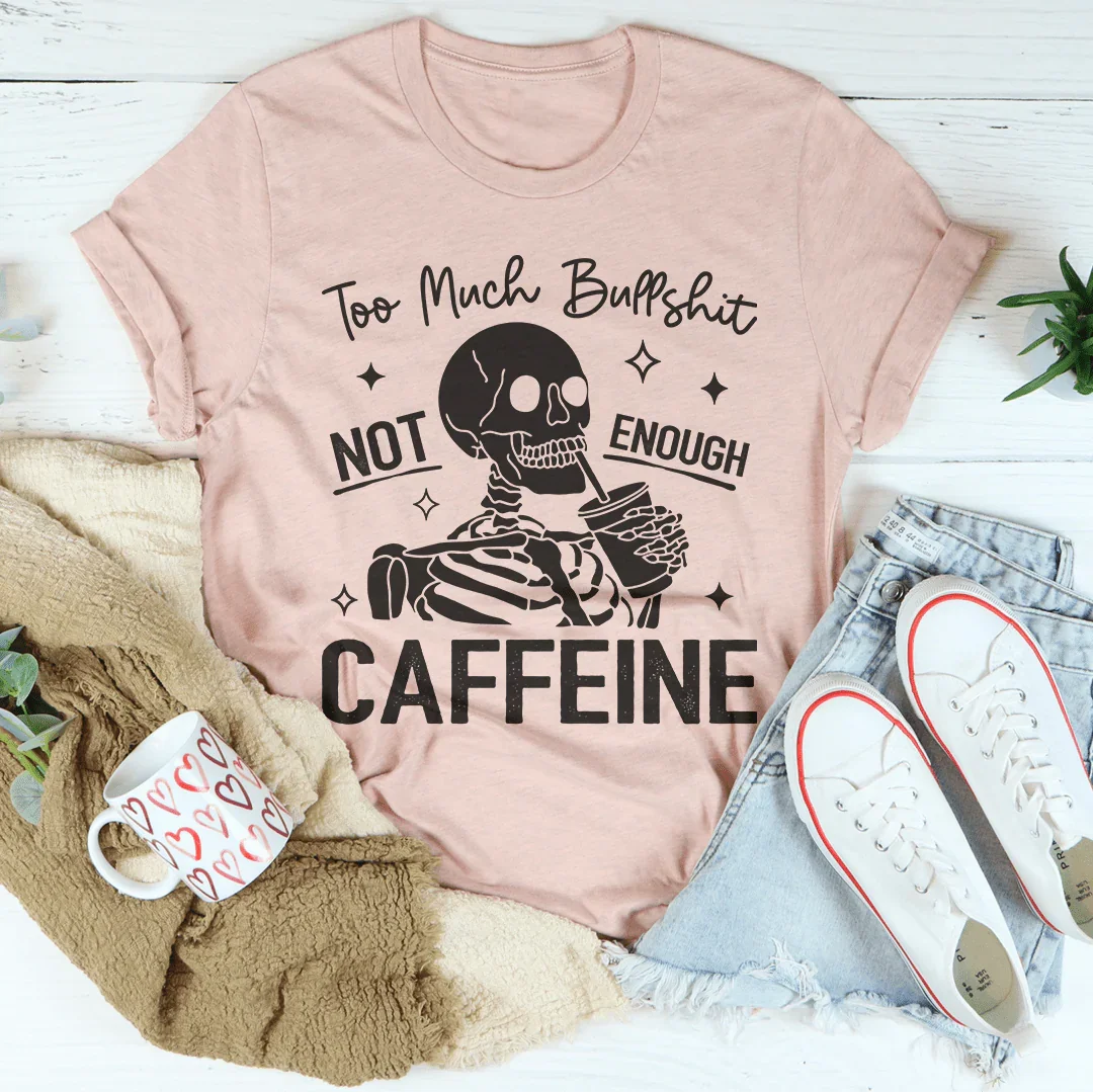 Too Much Bullshit Not Enough Caffeine Tee - WonderingCloth