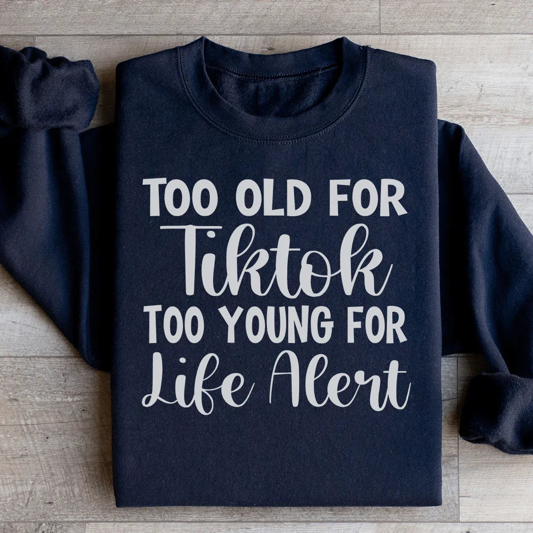 Too Old For Tiktok Too Young For Life Alert Sweatshirt - WonderingCloth