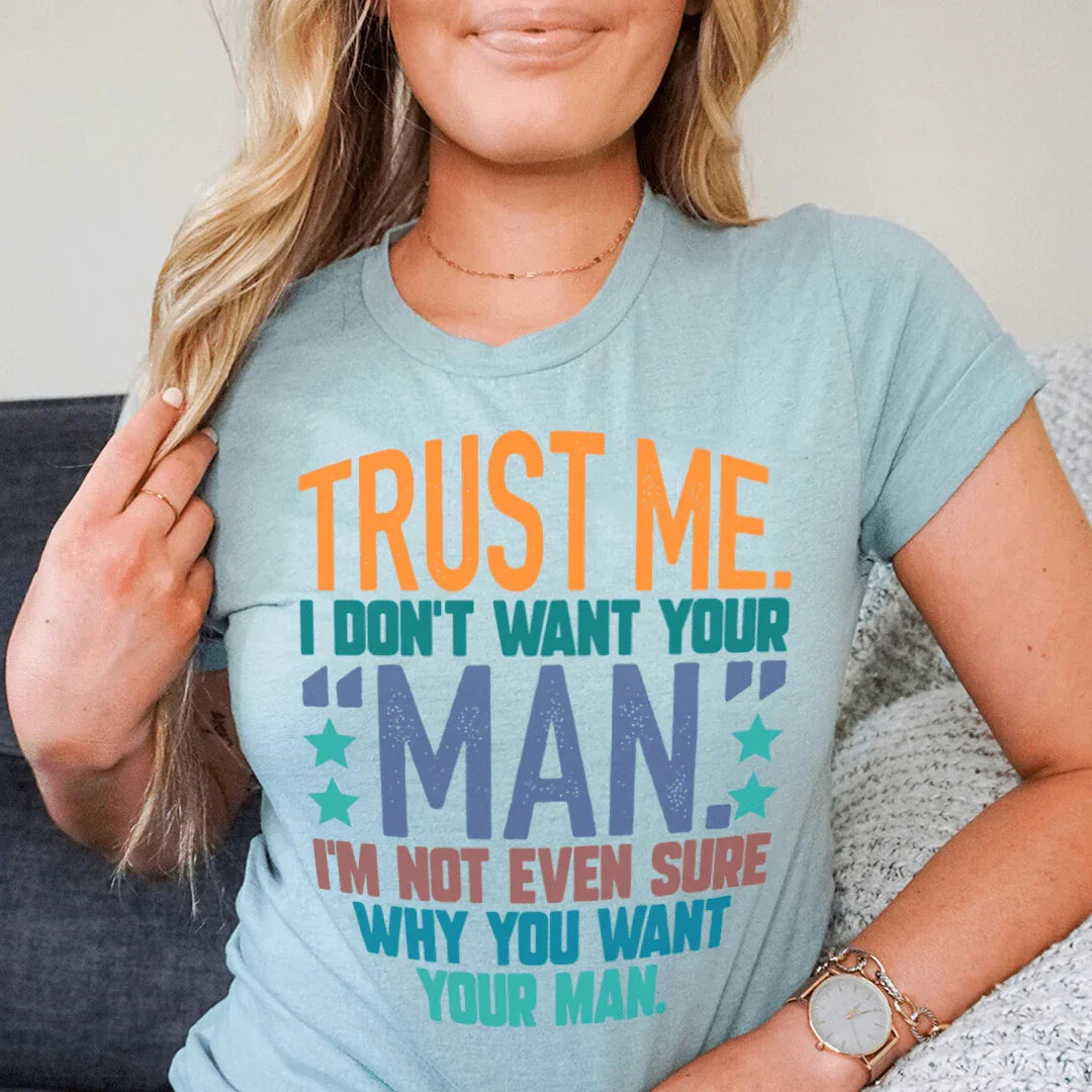 Trust Me I Don't Your Man Tee - WonderingCloth