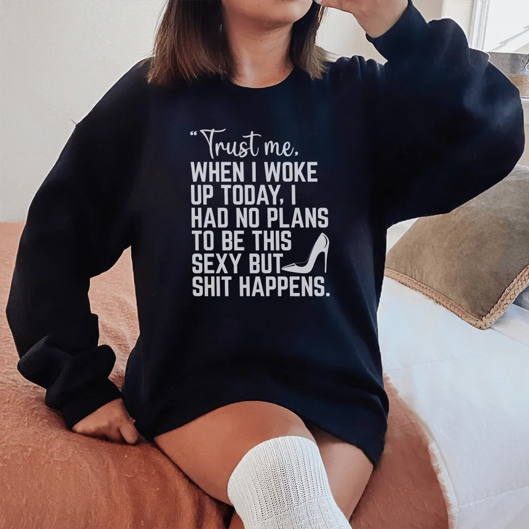 Trust Me When I Woke Up Today Sweatshirt - WonderingCloth