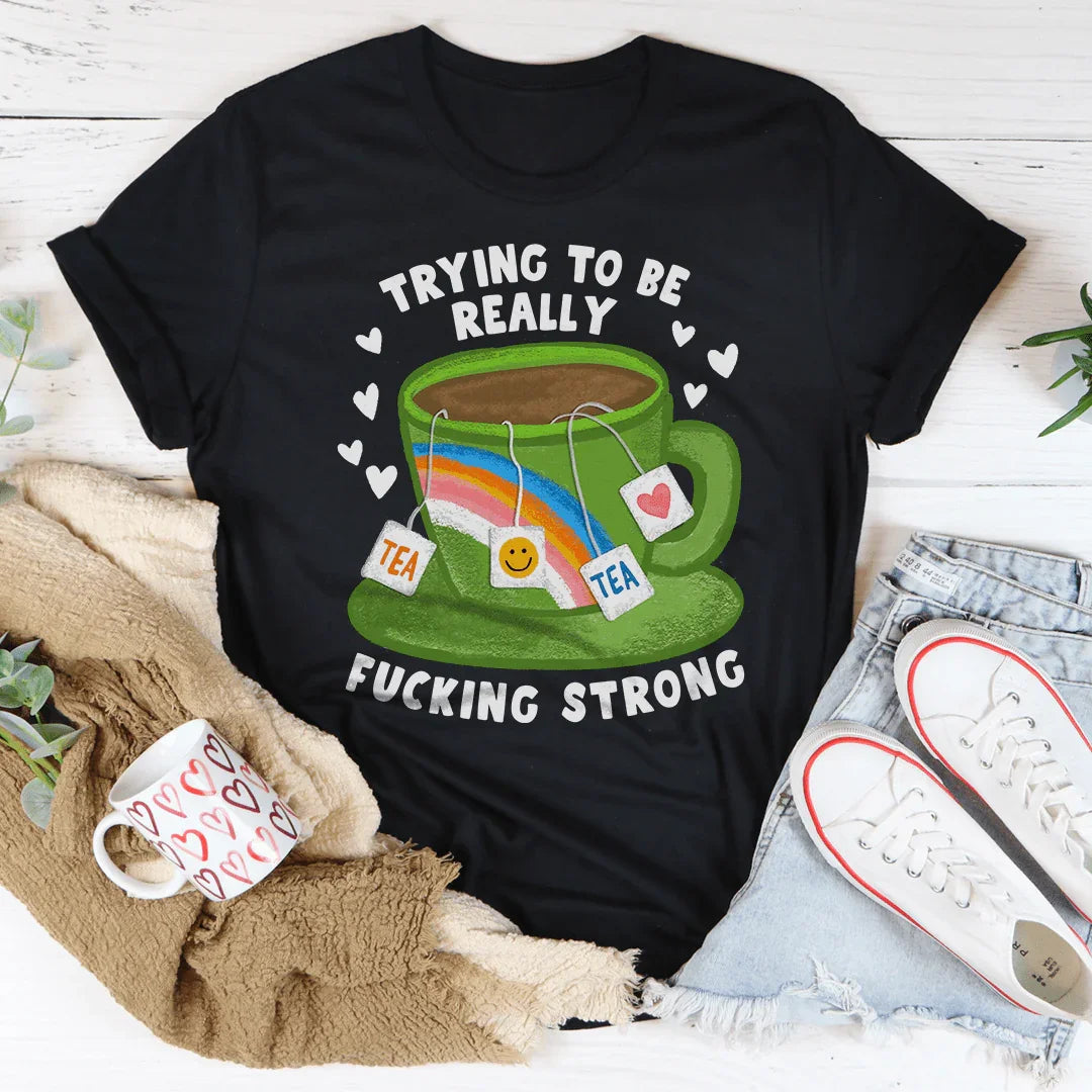 Trying To Be Really F-cking Strong Tee - WonderingCloth
