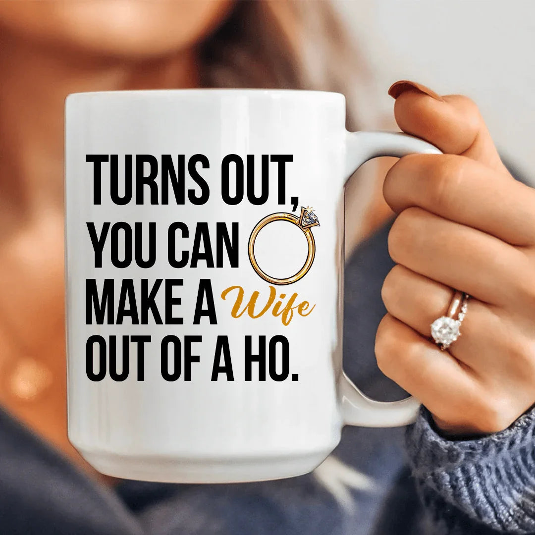 Turns Out You Can Make A Wife Out Of A Ho Ceramic Mug 15 oz - WonderingCloth