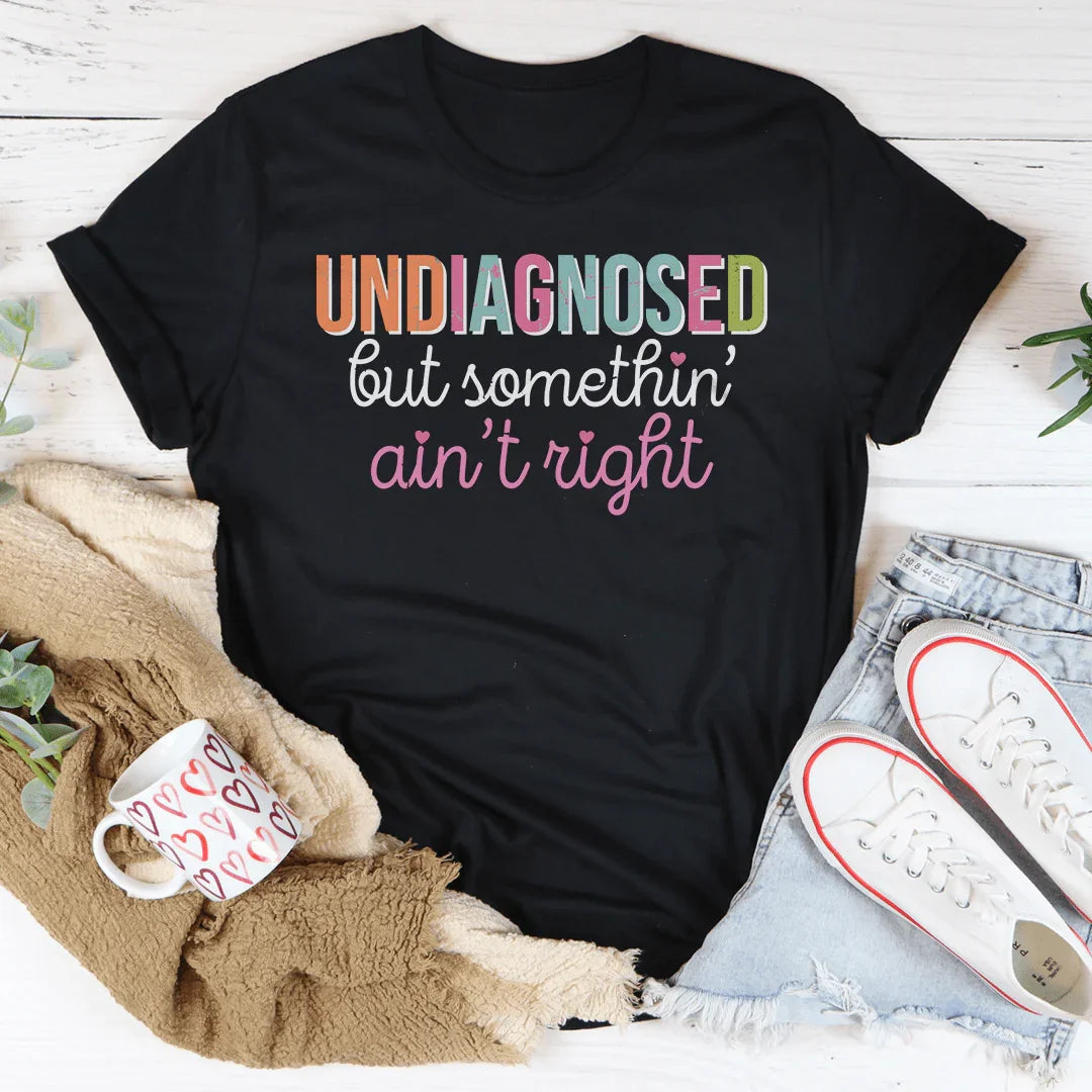 Undiagnosed But Somethin Ain't Right Tee - WonderingCloth