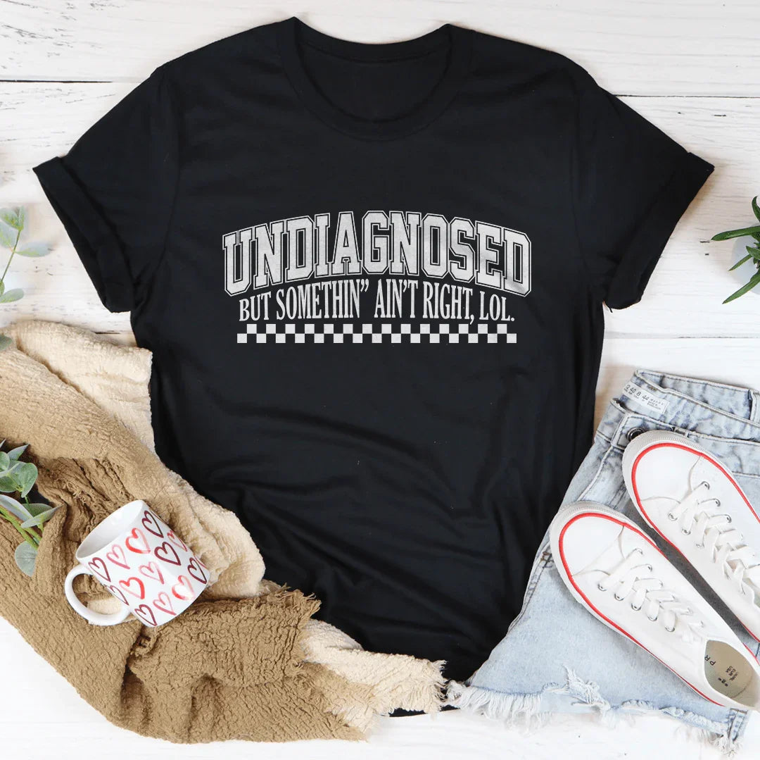 Undiagnosed But Somethin Ain't Right Tee - WonderingCloth