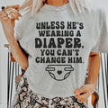 Unless He's Wearing A Diaper You Can't Change Him Tee - WonderingCloth
