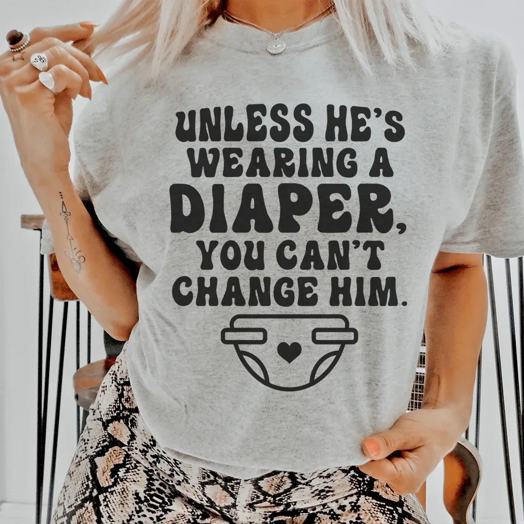 Unless He's Wearing A Diaper You Can't Change Him Tee - WonderingCloth