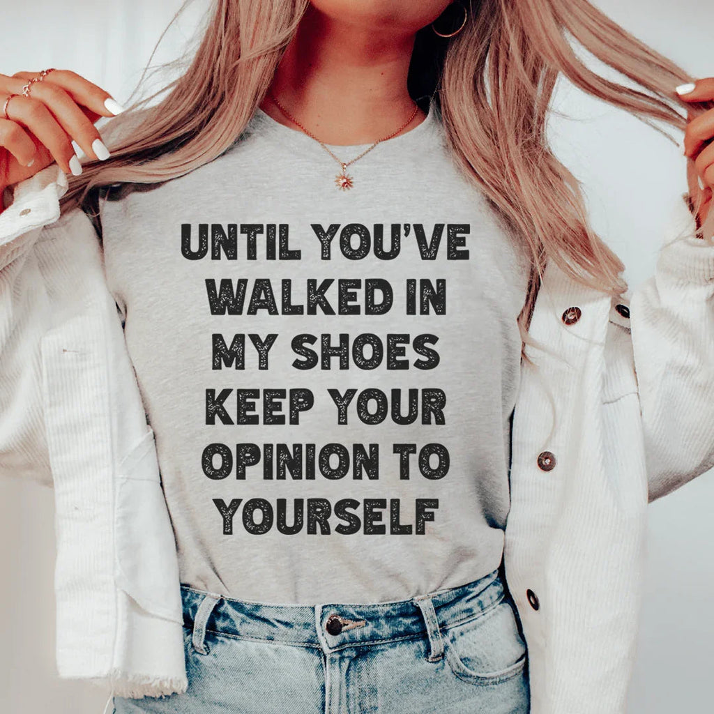 Until You've Walked In My Shoes Keep Your Opinion To Yourself Tee - WonderingCloth