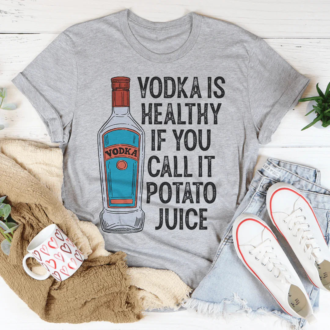 Vodka Is Healthy If You Call It Potato Juice Tee - WonderingCloth