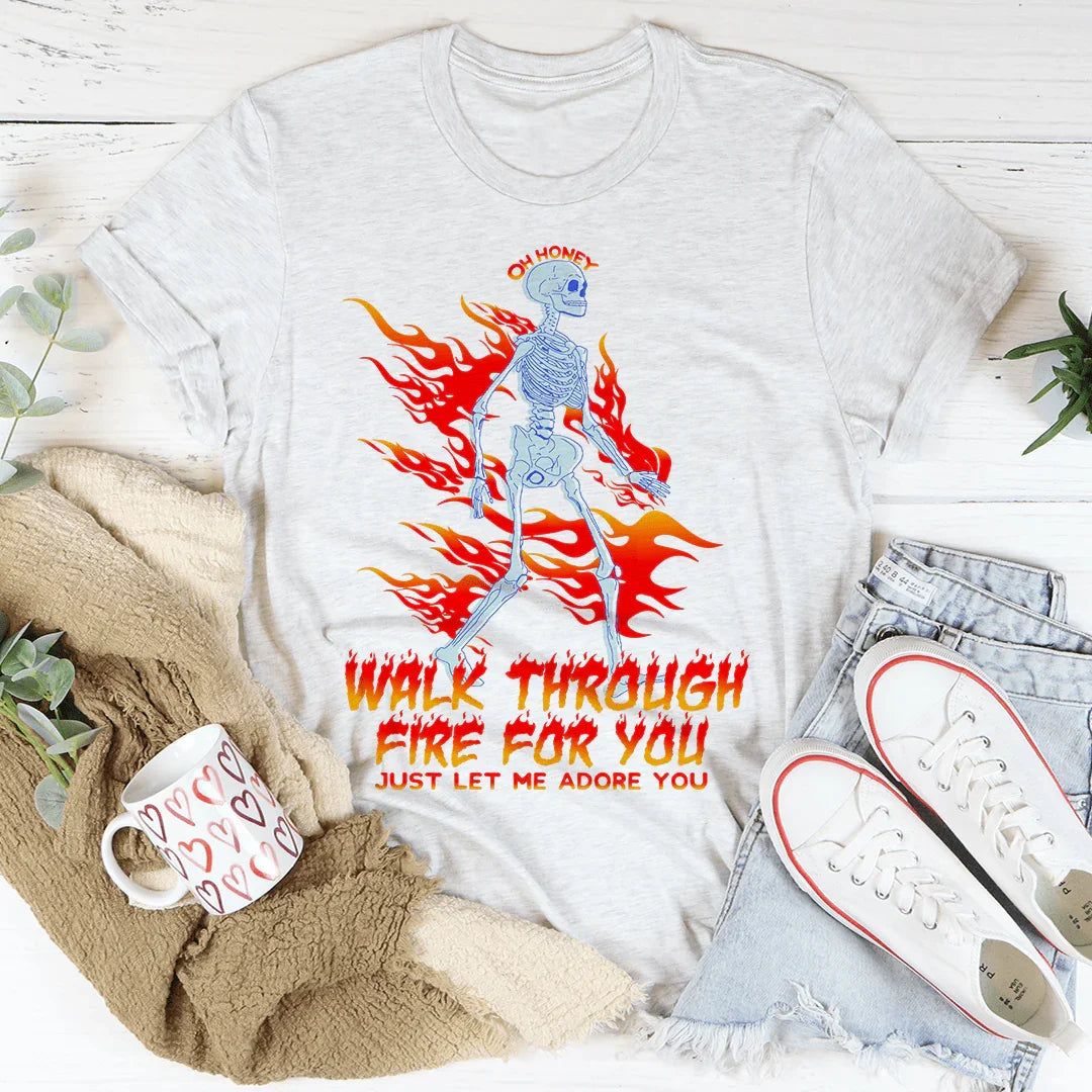 Walk Through Fire For You Tee - WonderingCloth