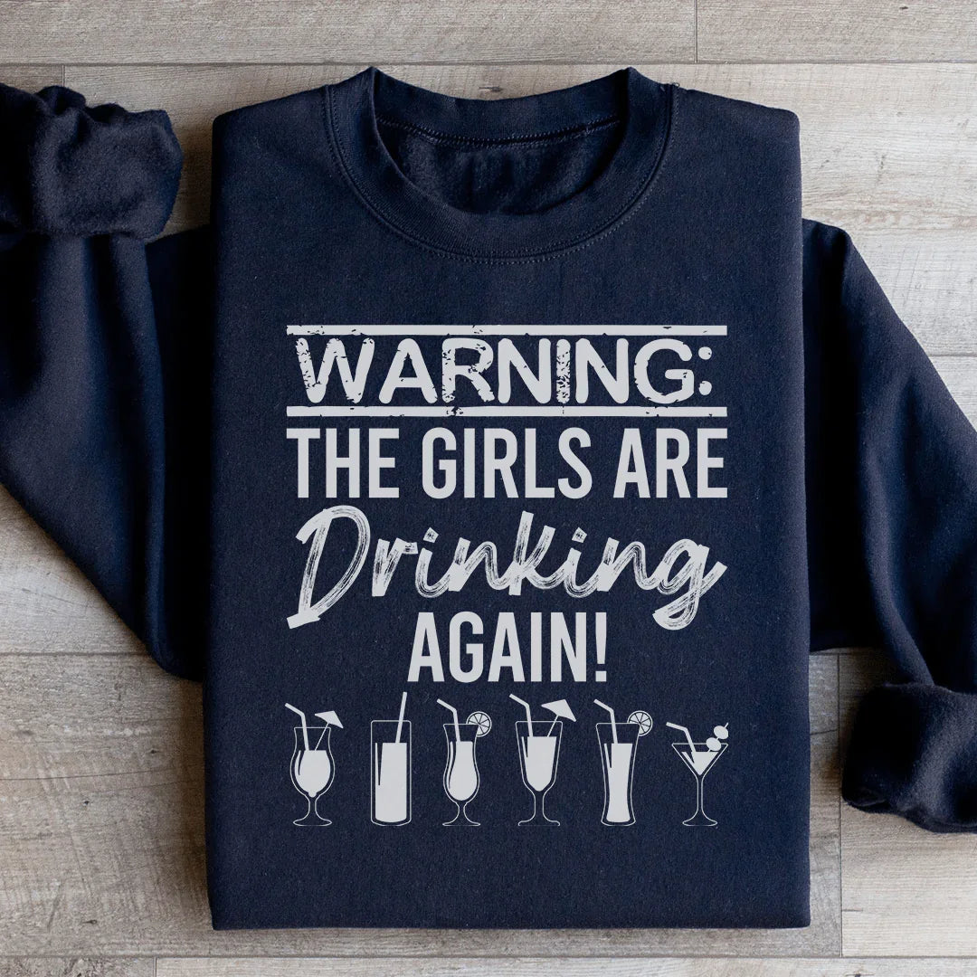 Warning The Girls Are Drinking Again Sweatshirt - WonderingCloth