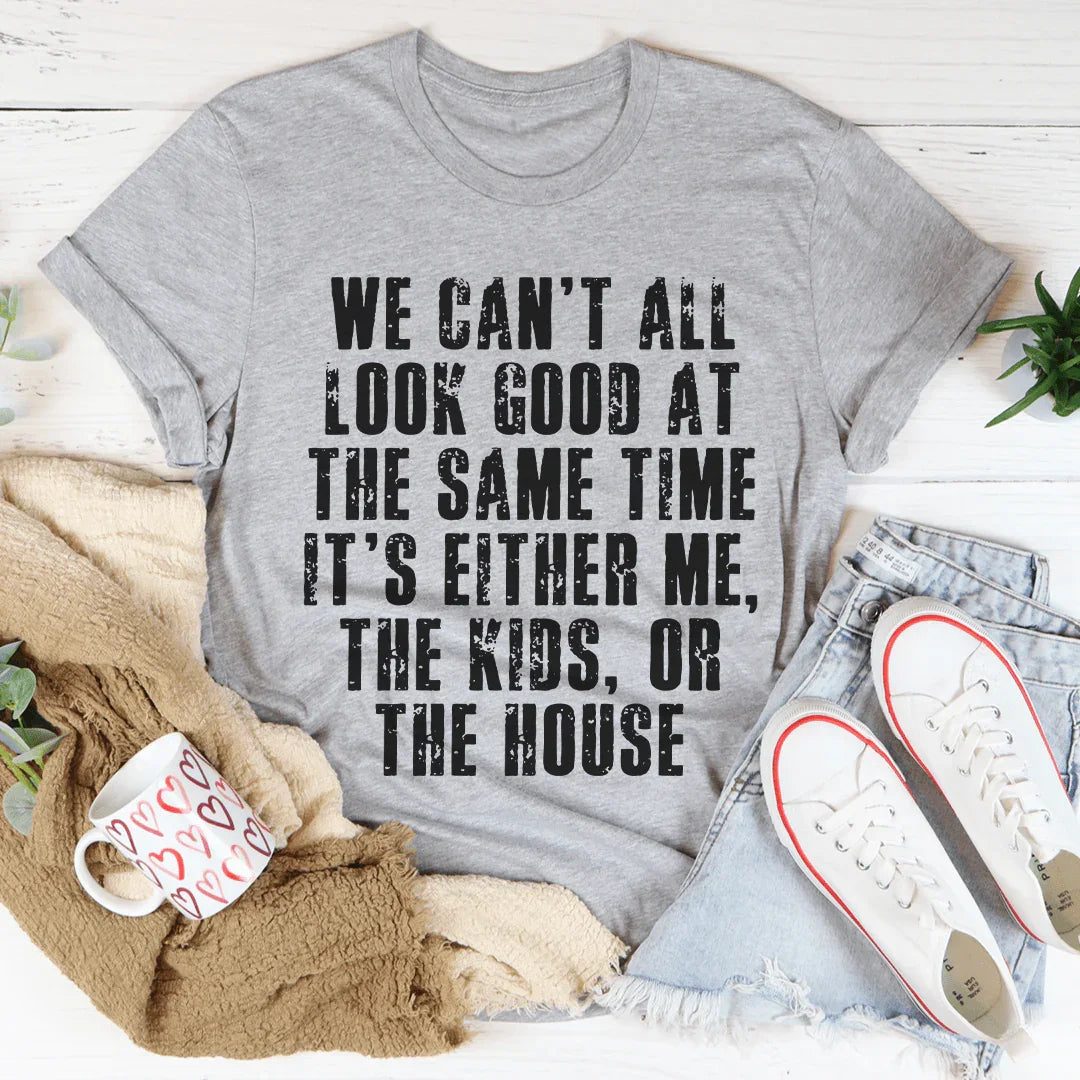 We Can't All Look Good At The Same Time Tee - WonderingCloth