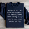 We Get So Worried About Being Pretty Sweatshirt - WonderingCloth