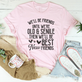 We'll Be Friends Until We're Old And Senile Tee - WonderingCloth